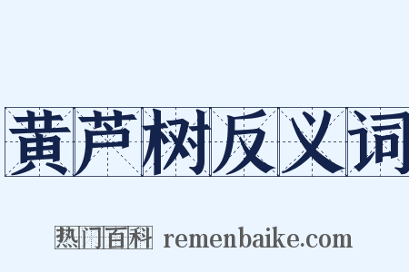 黄芦树反义词是什么意思的图片